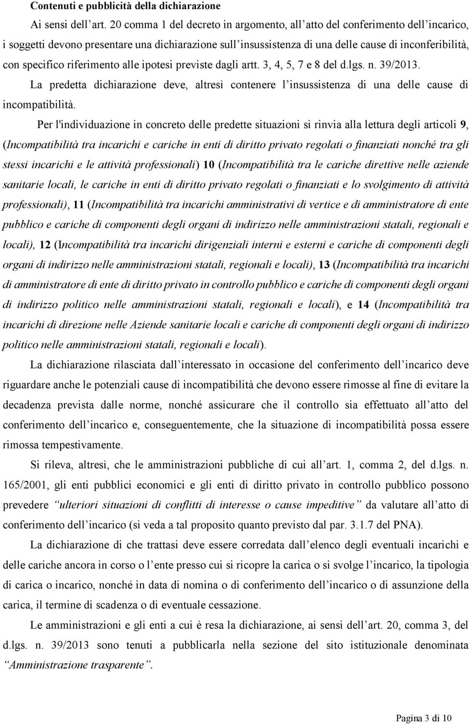 riferimento alle ipotesi previste dagli artt. 3, 4, 5, 7 e 8 del d.lgs. n. 39/2013. La predetta dichiarazione deve, altresì contenere l insussistenza di una delle cause di incompatibilità.