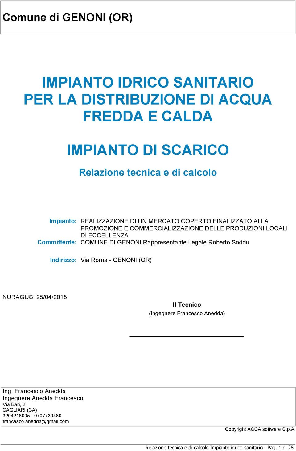 Rappresentante Legale Roberto Soddu Indirizzo: Via Roma - GENONI (OR) NURAGUS, 25/04/2015 Il Tecnico (Ingegnere Francesco Anedda) Ing.