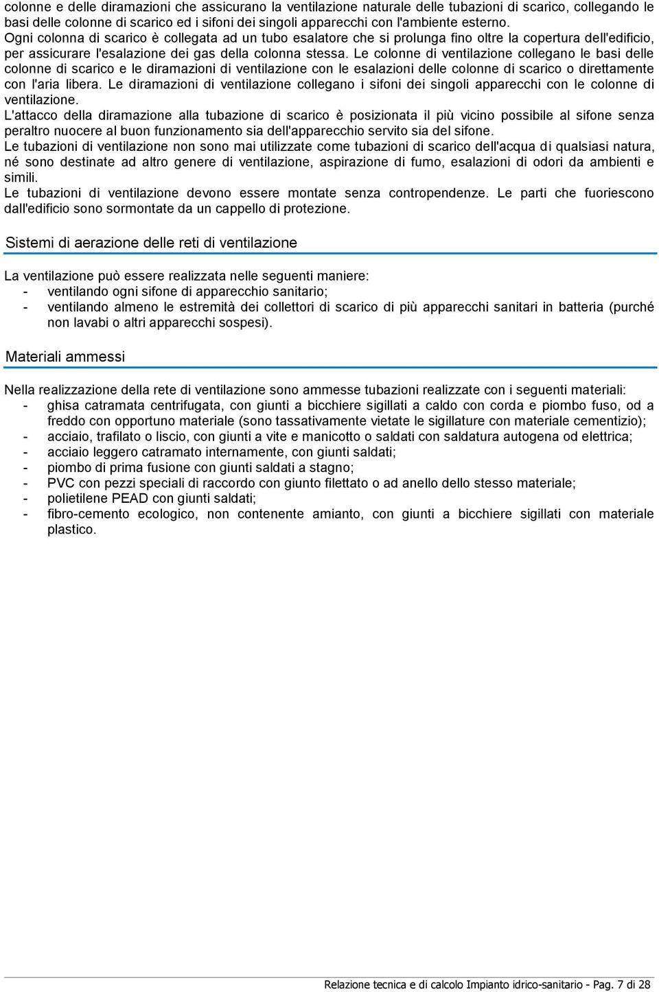 Le colonne di ventilazione collegano le basi delle colonne di scarico e le diramazioni di ventilazione con le esalazioni delle colonne di scarico o direttamente con l'aria libera.