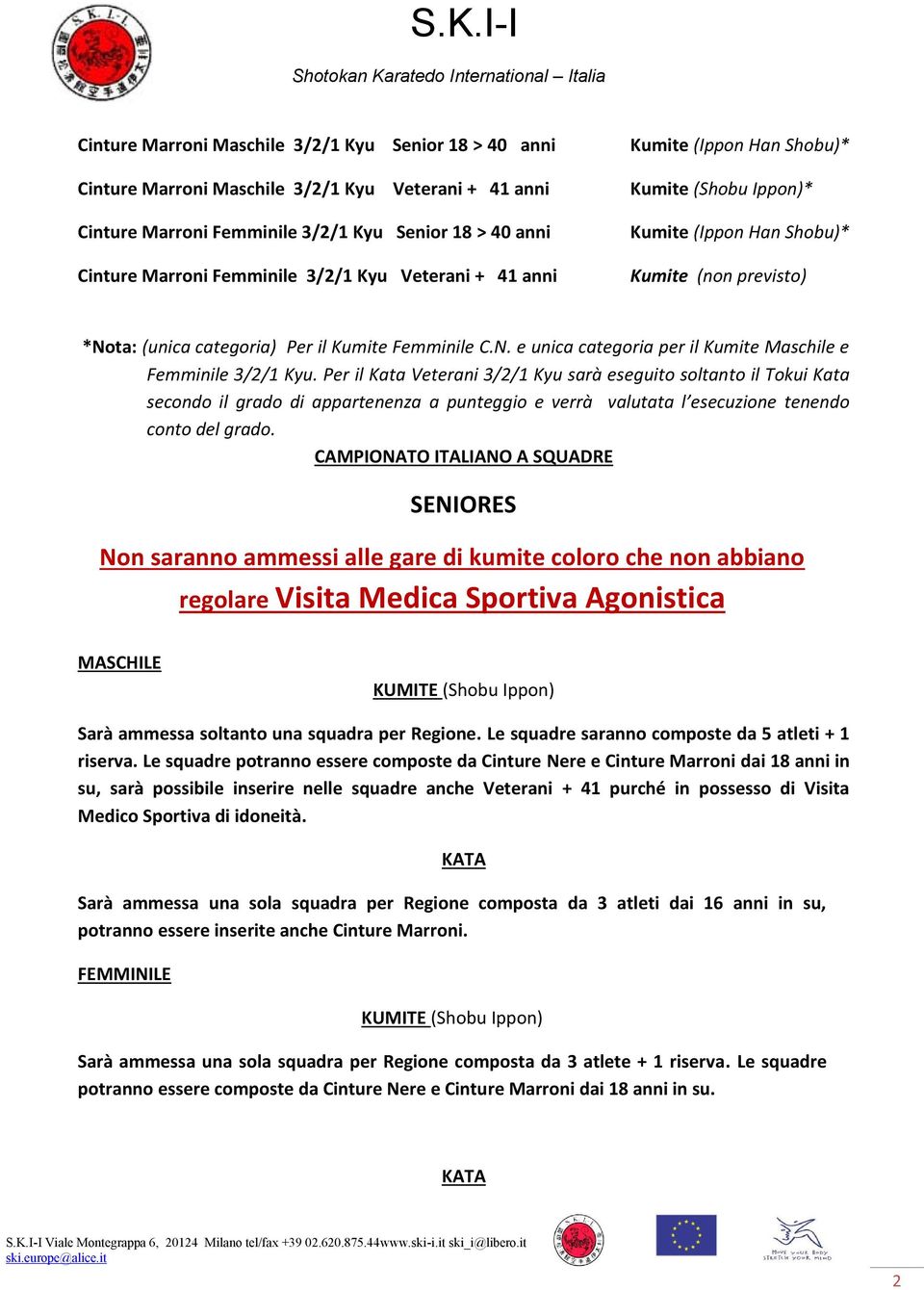 Per il Kata Veterani 3/2/1 Kyu sarà eseguito soltanto il Tokui Kata secondo il grado di appartenenza a punteggio e verrà valutata l esecuzione tenendo conto del grado.