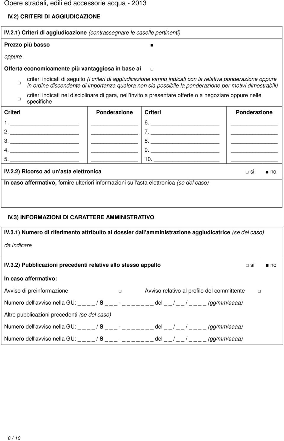 indicati nel disciplinare di gara, nell invito a presentare offerte o a negoziare oppure nelle specifiche Criteri Ponderazione Criteri Ponderazione 1. 6. 2.