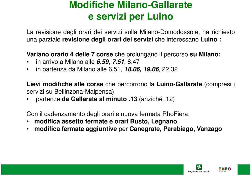 06, 19.06, 22.32 Lievi modifiche alle corse che percorrono la Luino-Gallarate (compresi i servizi su Bellinzona-Malpensa) partenze da Gallarate al minuto.13 (anziché.