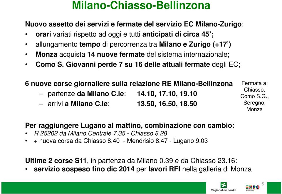 Giovanni perde 7 su 16 delle attuali fermate degli EC; 6 nuove corse giornaliere sulla relazione RE Milano-Bellinzona partenze da Milano C.le: 14.10, 17.10, 19.10 arrivi a Milano C.le: 13.50, 16.