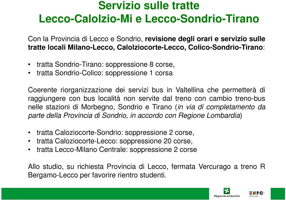 con bus località non servite dal treno con cambio treno-bus nelle stazioni di Morbegno, Sondrio e Tirano (in via di completamento da parte della Provincia di Sondrio, in accordo con Regione