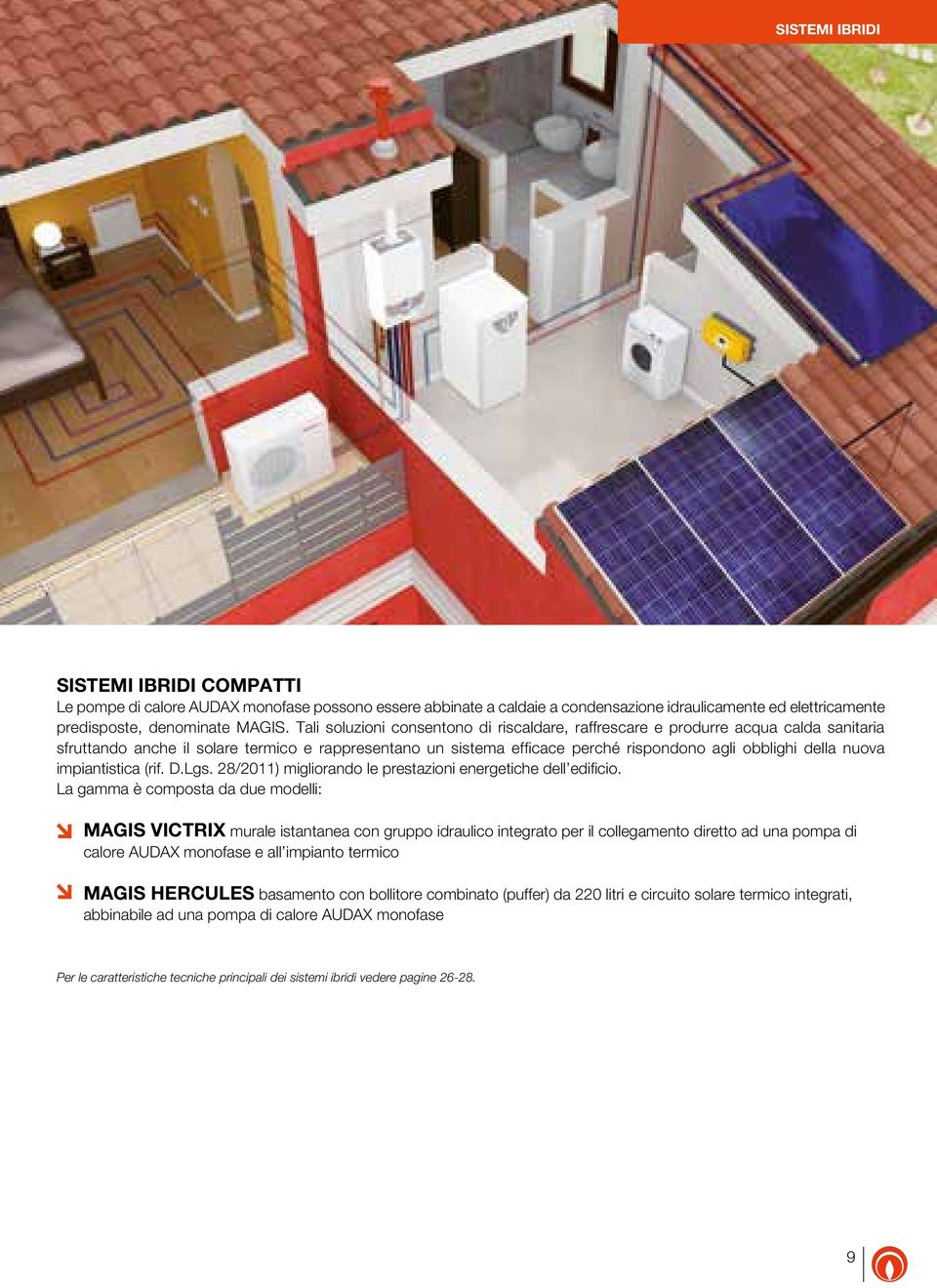nuova impiantistica (rif. D.Lgs. 28/2011) migliorando le prestazioni energetiche dell edificio.
