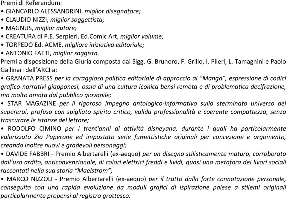 Tamagnini e Paolo Gallinari dell ARCI a: GRANATA PRESS per la coraggiosa politica editoriale di approccio ai Manga, espressione di codici grafico narrativi giapponesi, ossia di una cultura iconica