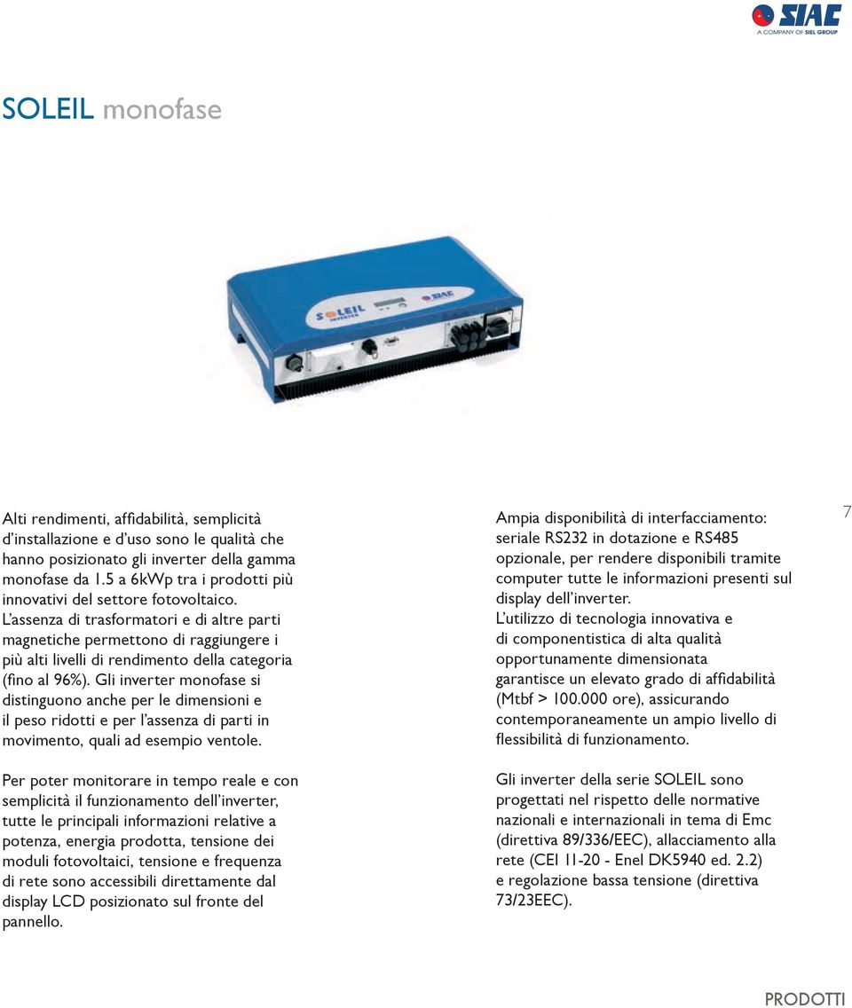 L assenza di trasformatori e di altre parti magnetiche permettono di raggiungere i più alti livelli di rendimento della categoria (fino al 96%).