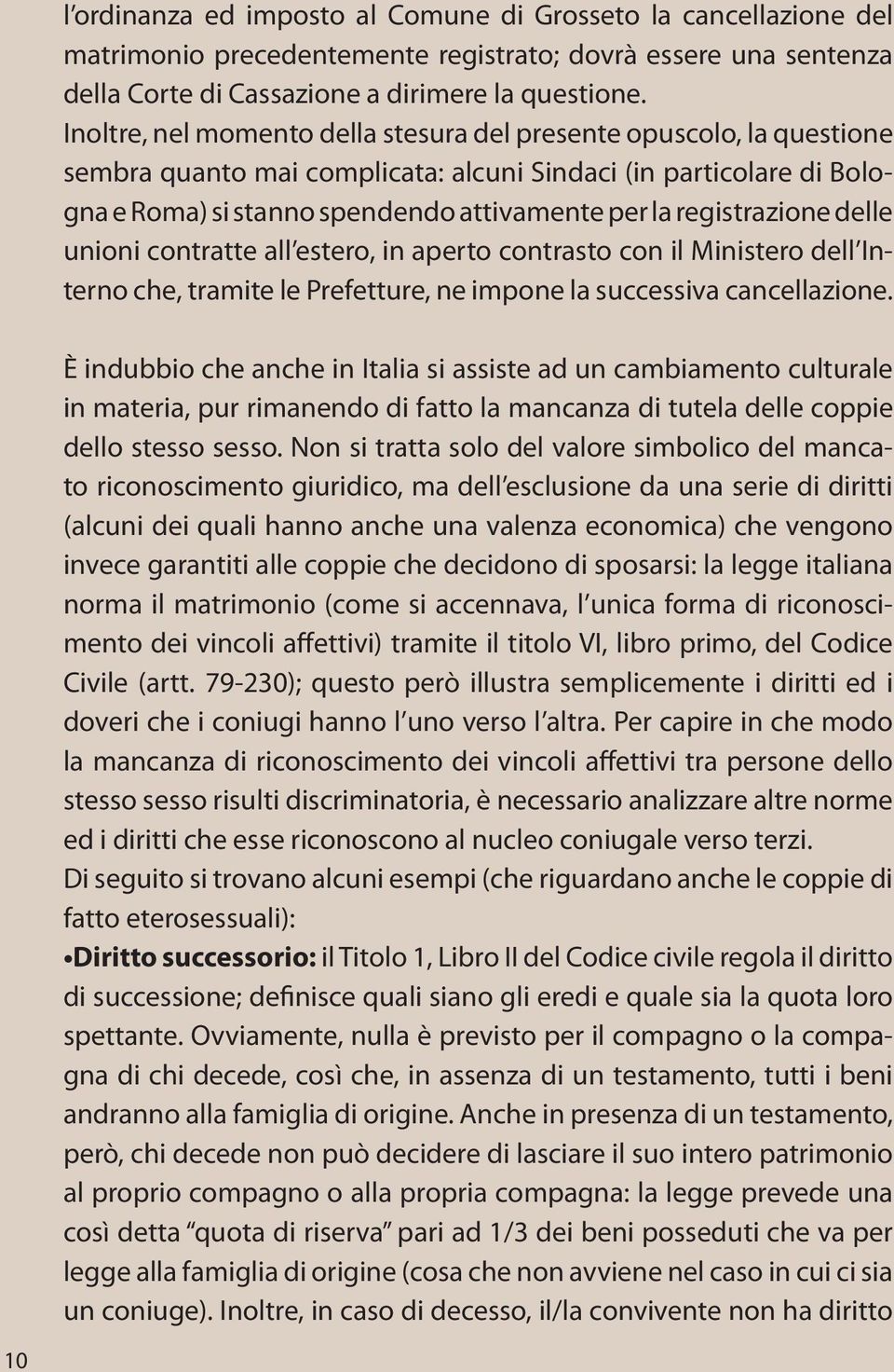 registrazione delle unioni contratte all estero, in aperto contrasto con il Ministero dell Interno che, tramite le Prefetture, ne impone la successiva cancellazione.