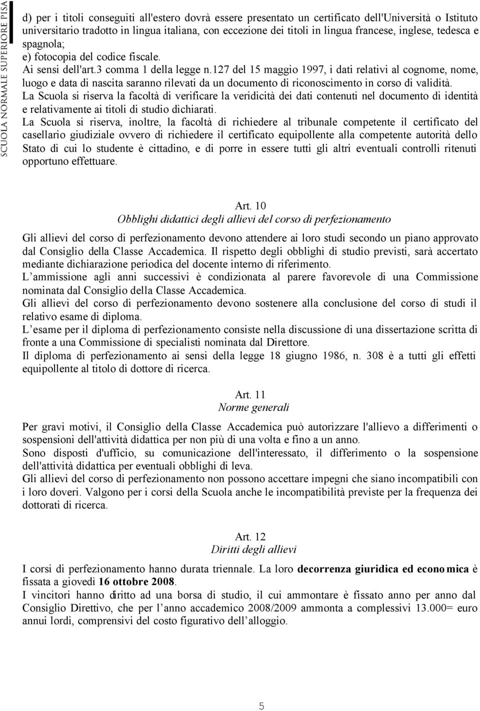 127 del 15 maggio 1997, i dati relativi al cognome, nome, luogo e data di nascita saranno rilevati da un documento di riconoscimento in corso di validità.