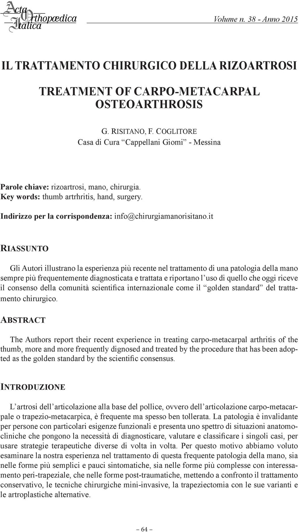 it RIASSUNTO Gli Autori illustrano la esperienza più recente nel trattamento di una patologia della mano sempre più frequentemente diagnosticata e trattata e riportano l uso di quello che oggi riceve