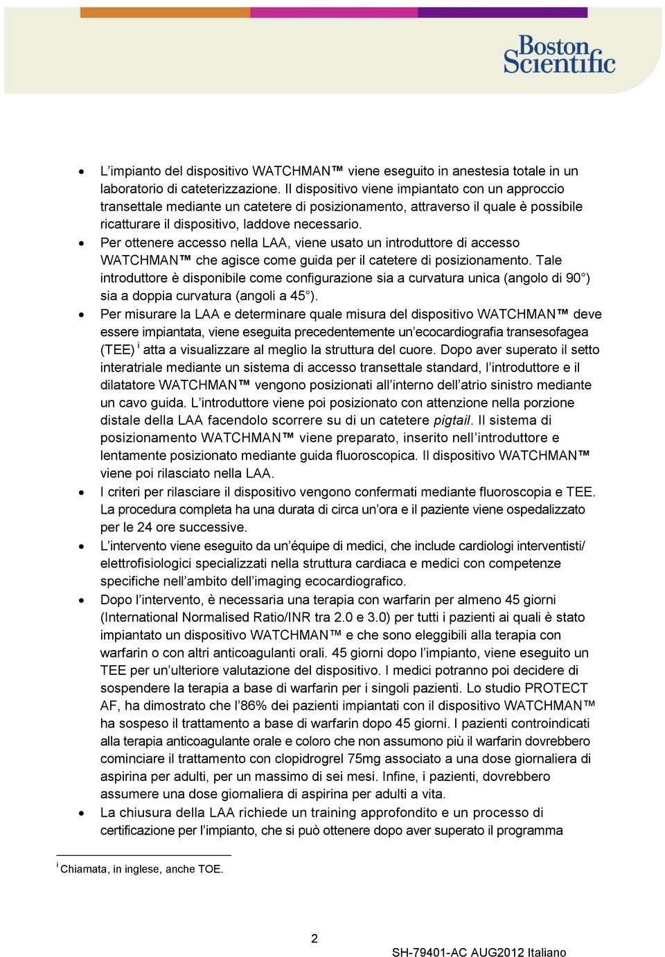 Per ottenere accesso nella LAA, viene usato un introduttore di accesso WATCHMAN che agisce come guida per il catetere di posizionamento.