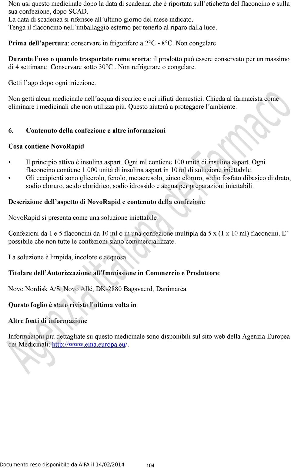 Prima dell apertura: conservare in frigorifero a 2 C - 8 C. Non congelare. Durante l uso o quando trasportato come scorta: il prodotto può essere conservato per un massimo di 4 settimane.