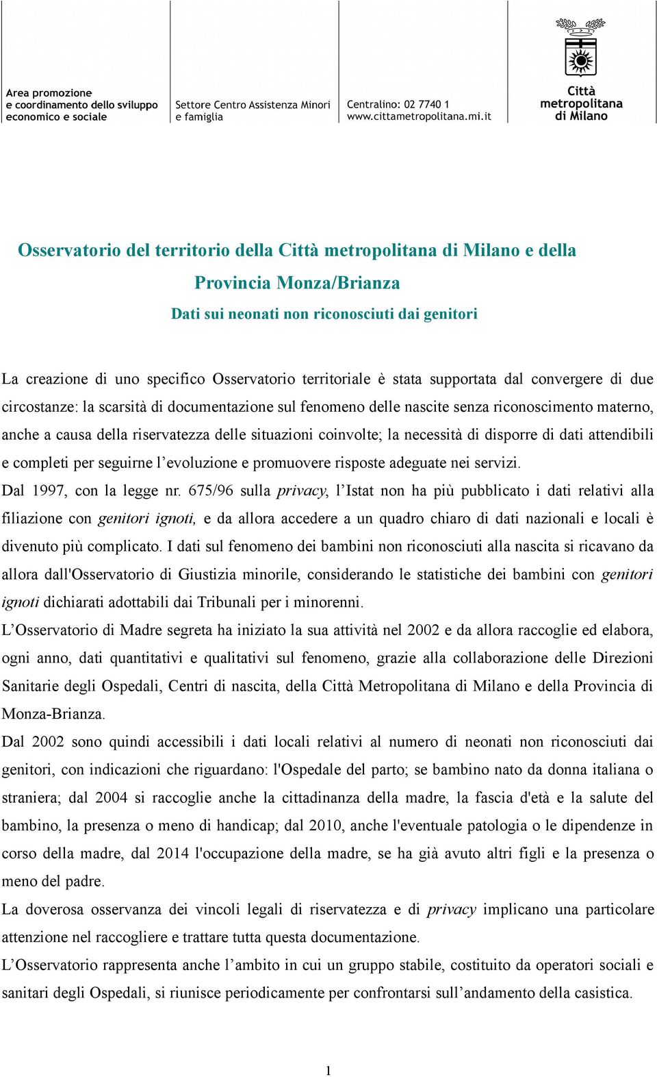 coinvolte; la necessità di disporre di dati attendibili e completi per seguirne l evoluzione e promuovere risposte adeguate nei servizi. Dal 1997, con la legge nr.