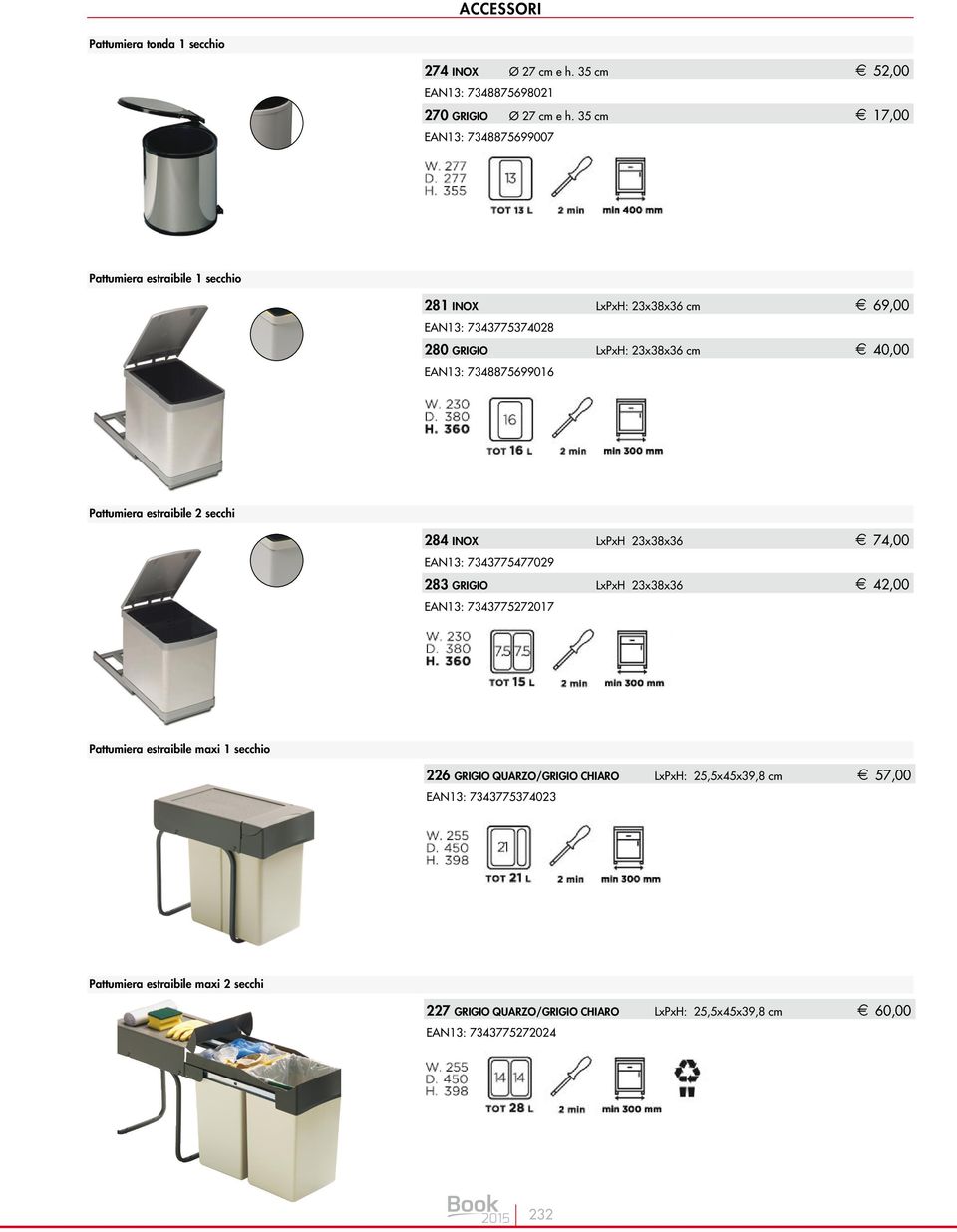 EAN13: 734377537 GRIGIO EAN13: 7347569 Pattumiera estraibile 2 secchi 4 INOX EAN13: 734377547729 3 GRIGIO EAN13: 7343775272 Pattumiera estraibile