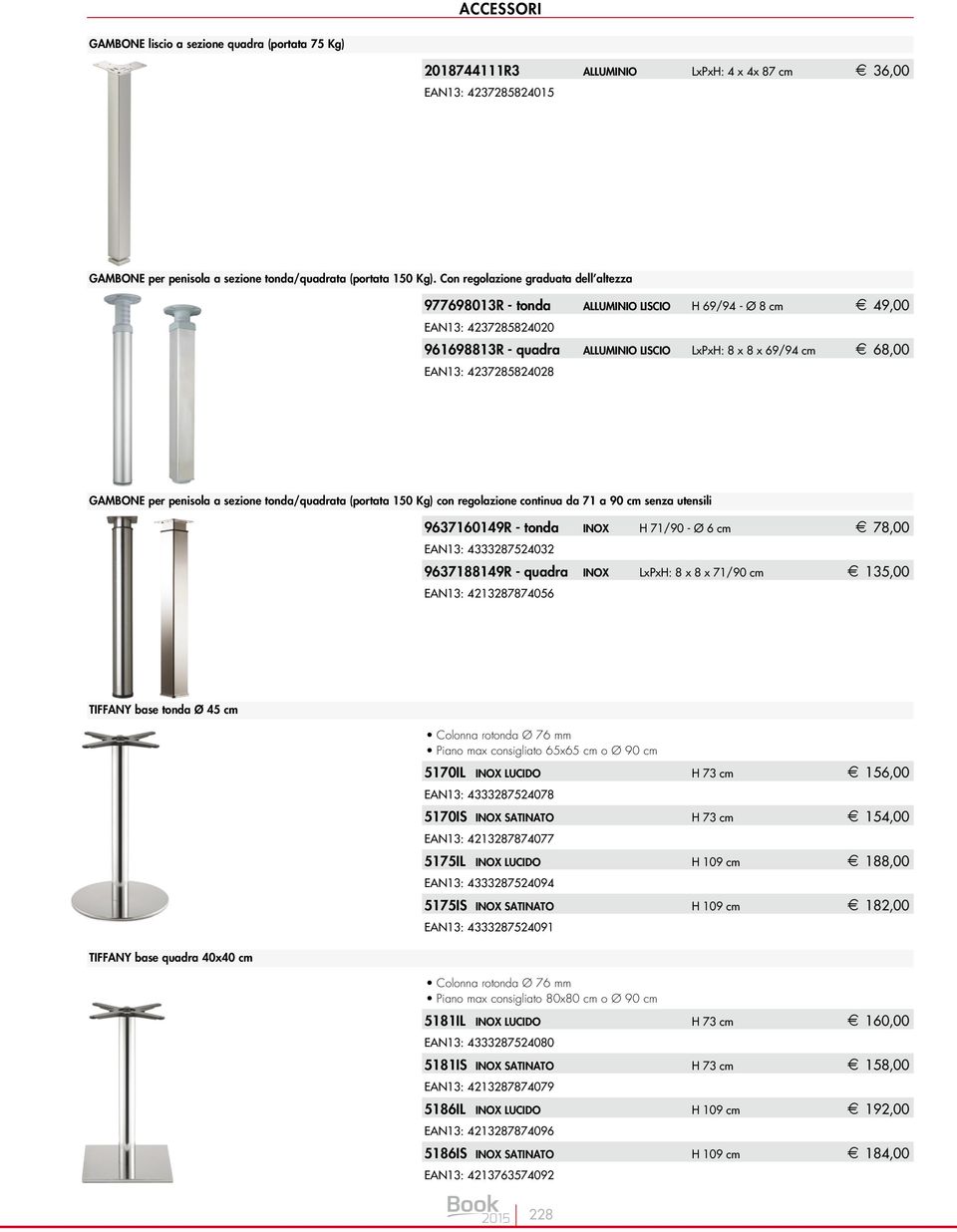 sezione tonda/quadrata (portata Kg) con regozione continua da 71 a cm utensili 96371149R - tonda INOX H 71/ - Ø 6 cm E 7, EAN13: 433375232 9637149R - quadra INOX LxPxH: x x 71/ cm E 135, EAN13: