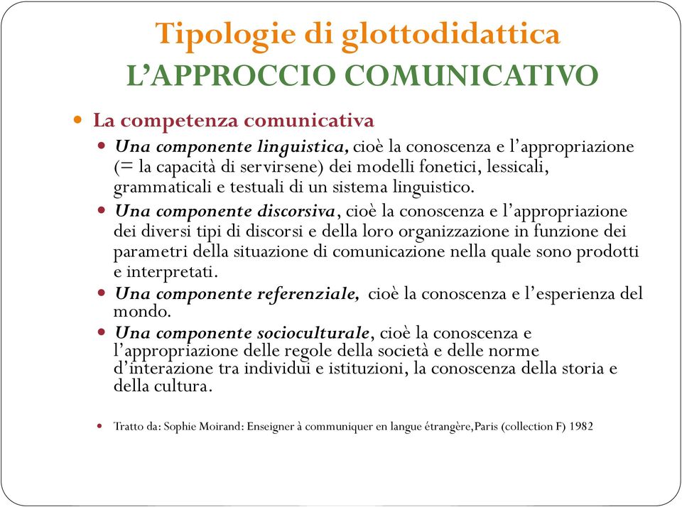 Una componente discorsiva, cioè la conoscenza e l appropriazione dei diversi tipi di discorsi e della loro organizzazione in funzione dei parametri della situazione di comunicazione nella quale sono