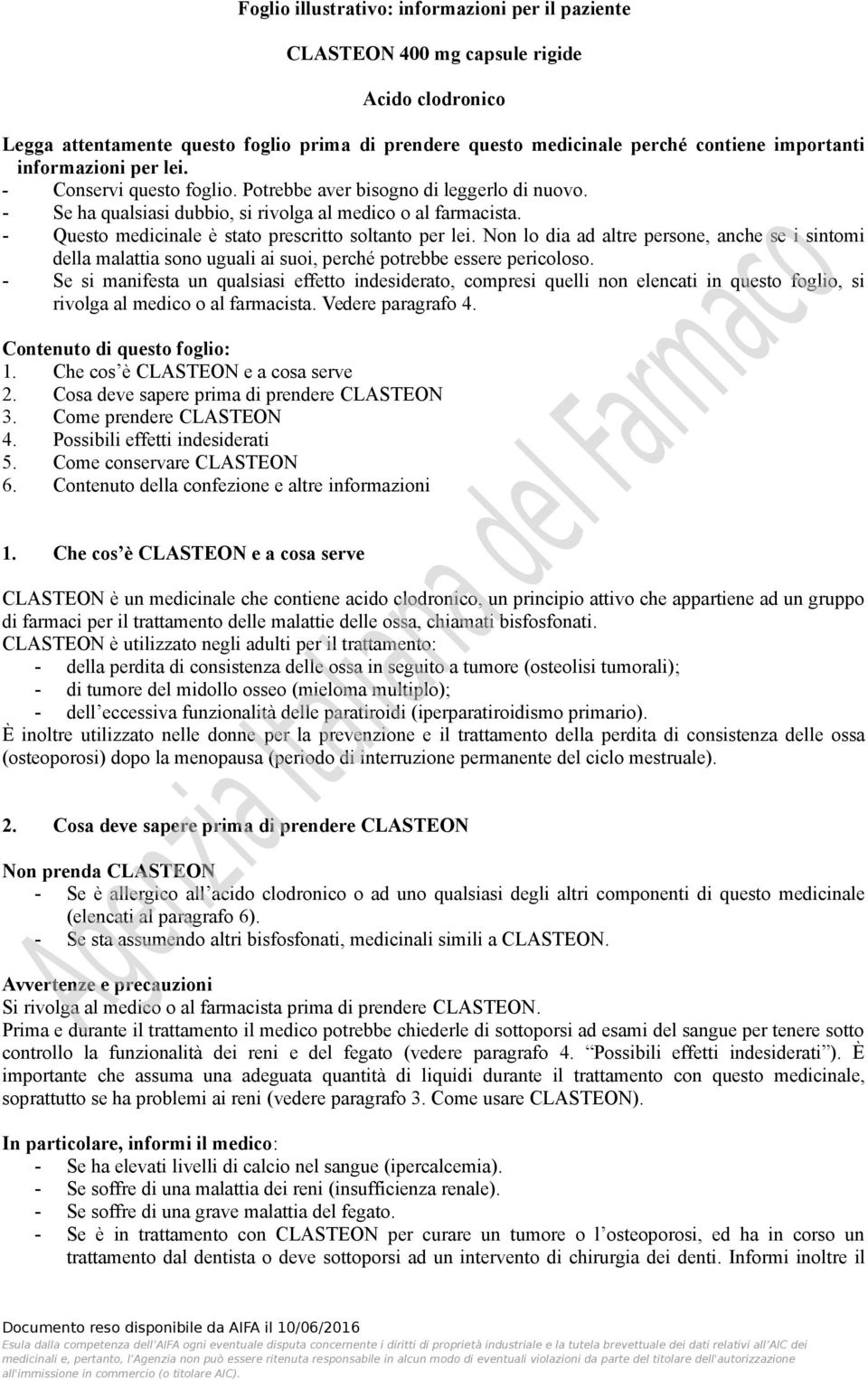 - Questo medicinale è stato prescritto soltanto per lei. Non lo dia ad altre persone, anche se i sintomi della malattia sono uguali ai suoi, perché potrebbe essere pericoloso.