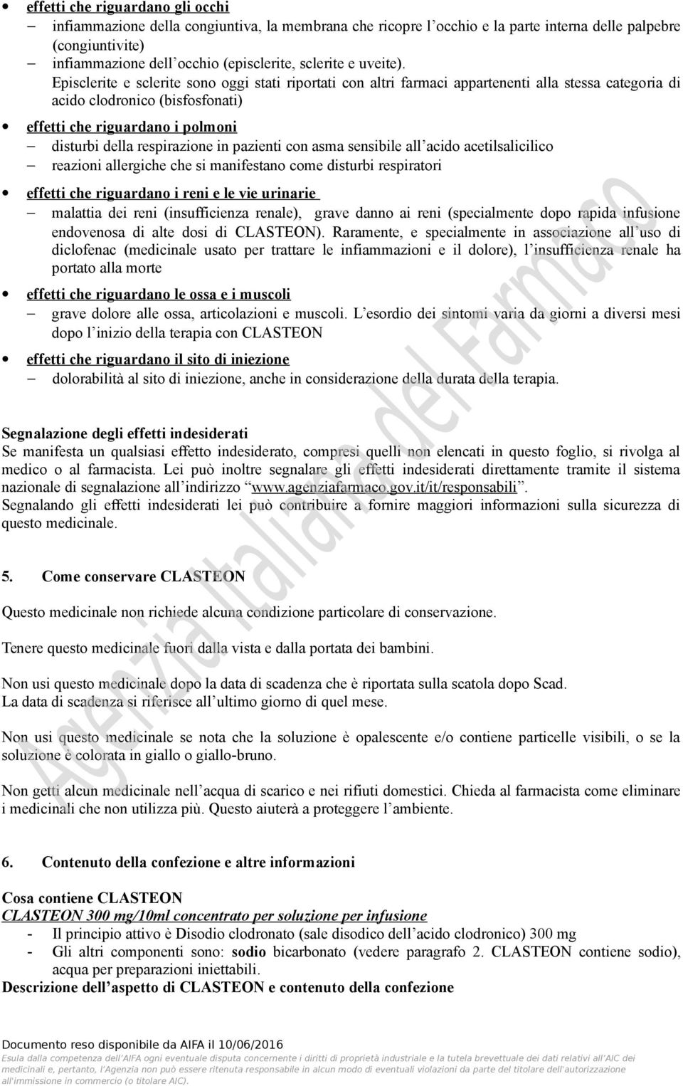 Episclerite e sclerite sono oggi stati riportati con altri farmaci appartenenti alla stessa categoria di acido clodronico (bisfosfonati) effetti che riguardano i polmoni disturbi della respirazione