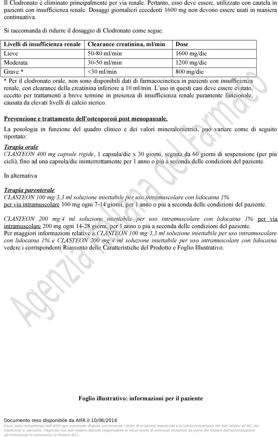 Si raccomanda di ridurre il dosaggio di Clodronato come segue: Livelli di insufficienza renale Clearance creatinina, ml/min Dose Lieve 50-80 ml/min 1600 mg/die Moderata 30-50 ml/min 1200 mg/die Grave