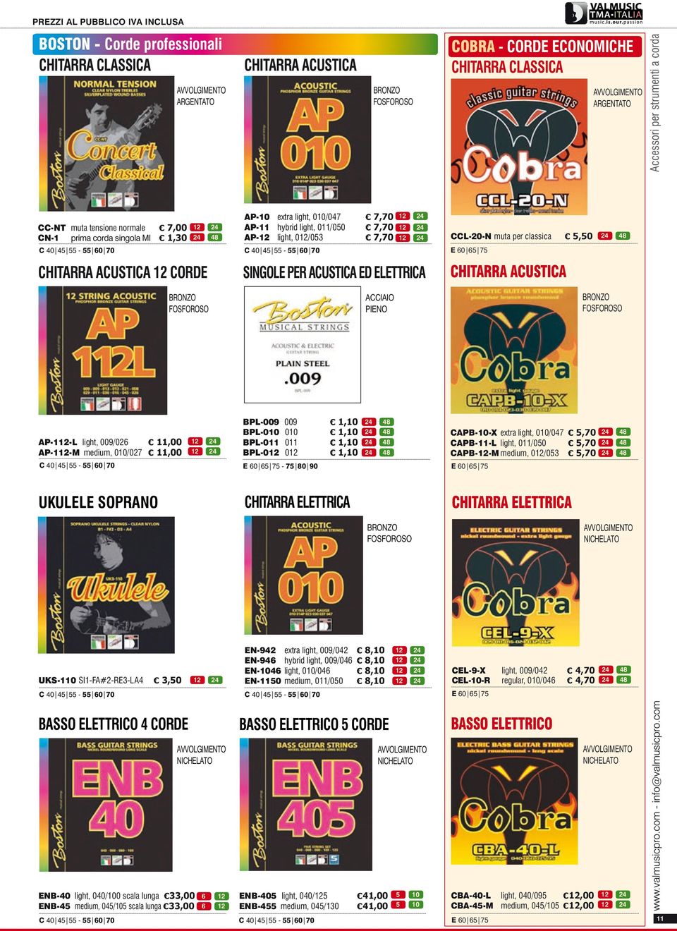 light, 011/050 7,70 12 24 AP-12 light, 012/053 7,70 12 24 C 40 45 55-55 60 70 SINGOLE PER ACUSTICA ED ELETTRICA acciaio PIENO CCL-20-N muta per classica 5,50 24 48 E 60 65 75 CHITARRA ACUSTICA bronzo