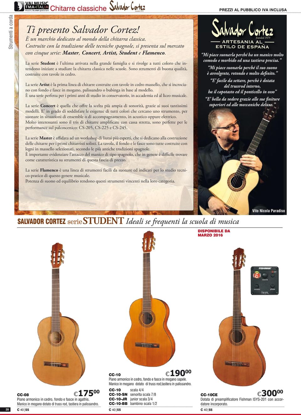 La serie Student è l ultima arrivata nella grande famiglia e si rivolge a tutti coloro che intendono iniziare a studiare la chitarra classica nelle scuole.