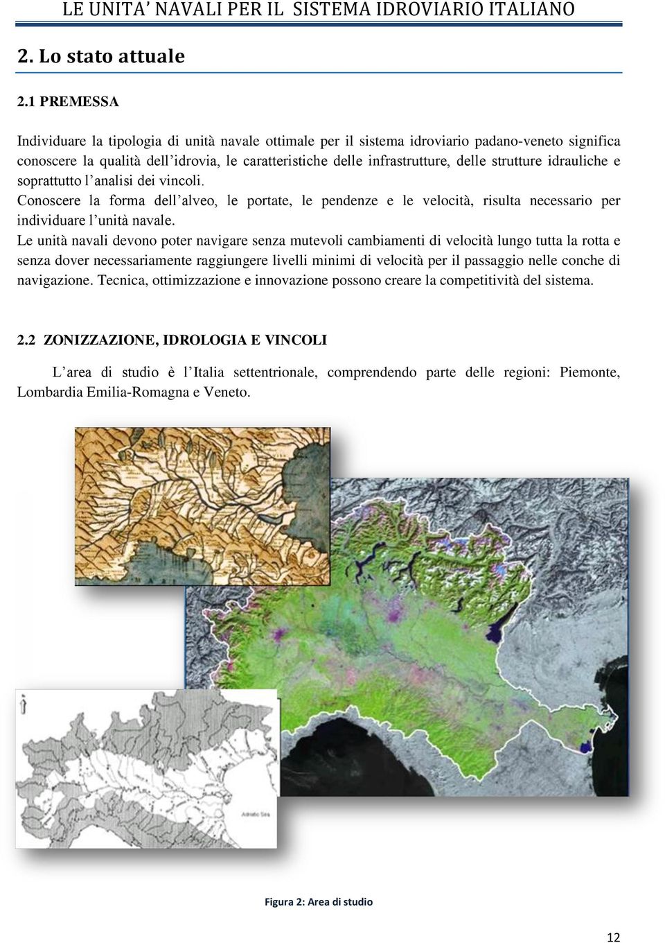 strutture idrauliche e soprattutto l analisi dei vincoli. Conoscere la forma dell alveo, le portate, le pendenze e le velocità, risulta necessario per individuare l unità navale.