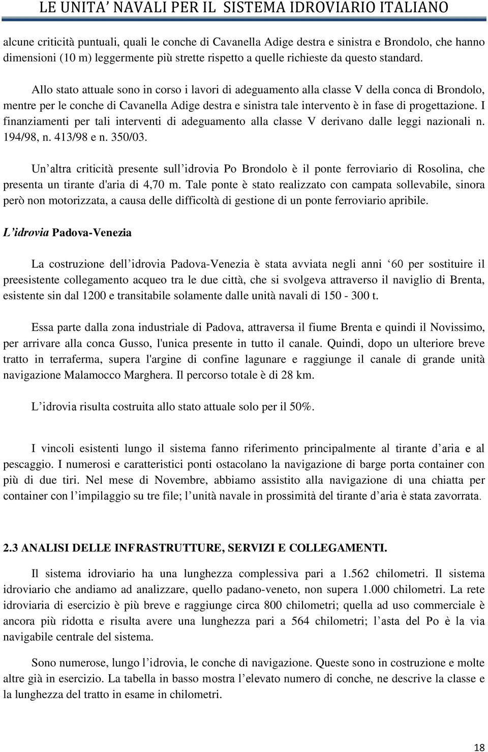 I finanziamenti per tali interventi di adeguamento alla classe V derivano dalle leggi nazionali n. 194/98, n. 413/98 e n. 350/03.