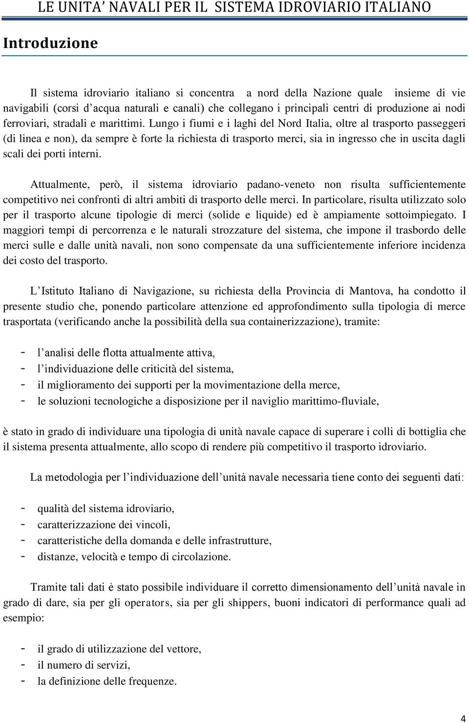 Lungo i fiumi e i laghi del Nord Italia, oltre al trasporto passeggeri (di linea e non), da sempre è forte la richiesta di trasporto merci, sia in ingresso che in uscita dagli scali dei porti interni.