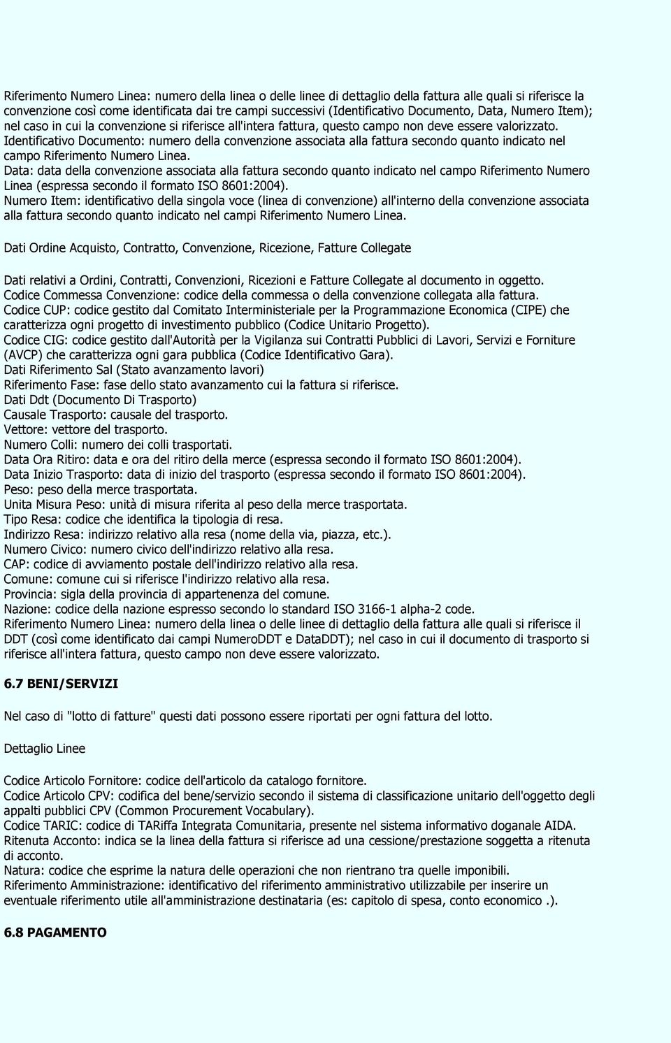 Identificativo Documento: numero della convenzione associata alla fattura secondo quanto indicato nel campo Riferimento Numero Linea.