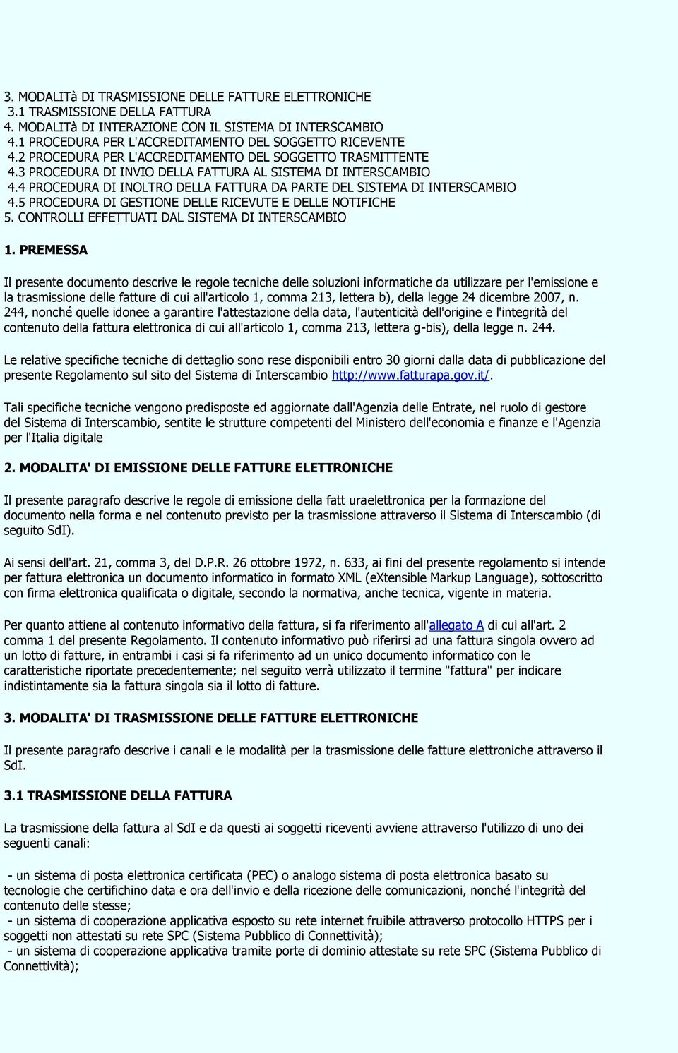 4 PROCEDURA DI INOLTRO DELLA FATTURA DA PARTE DEL SISTEMA DI INTERSCAMBIO 4.5 PROCEDURA DI GESTIONE DELLE RICEVUTE E DELLE NOTIFICHE 5. CONTROLLI EFFETTUATI DAL SISTEMA DI INTERSCAMBIO 1.