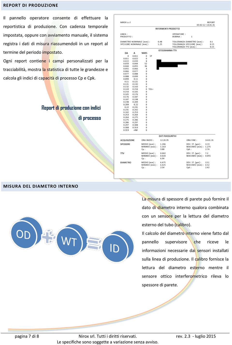 Ogni report contiene i campi personalizzati per la tracciabilità, mostra la statistica di tutte le grandezze e calcola gli indici di capacità di processo Cp e Cpk.