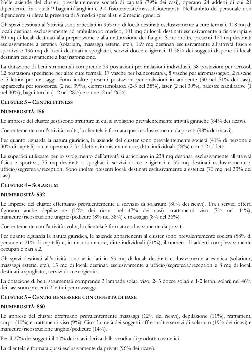 Gli spazi destinati all attività sono articolati in 955 mq di locali destinati esclusivamente a cure termali, 108 mq di locali destinati esclusivamente ad ambulatorio medico, 101 mq di locali