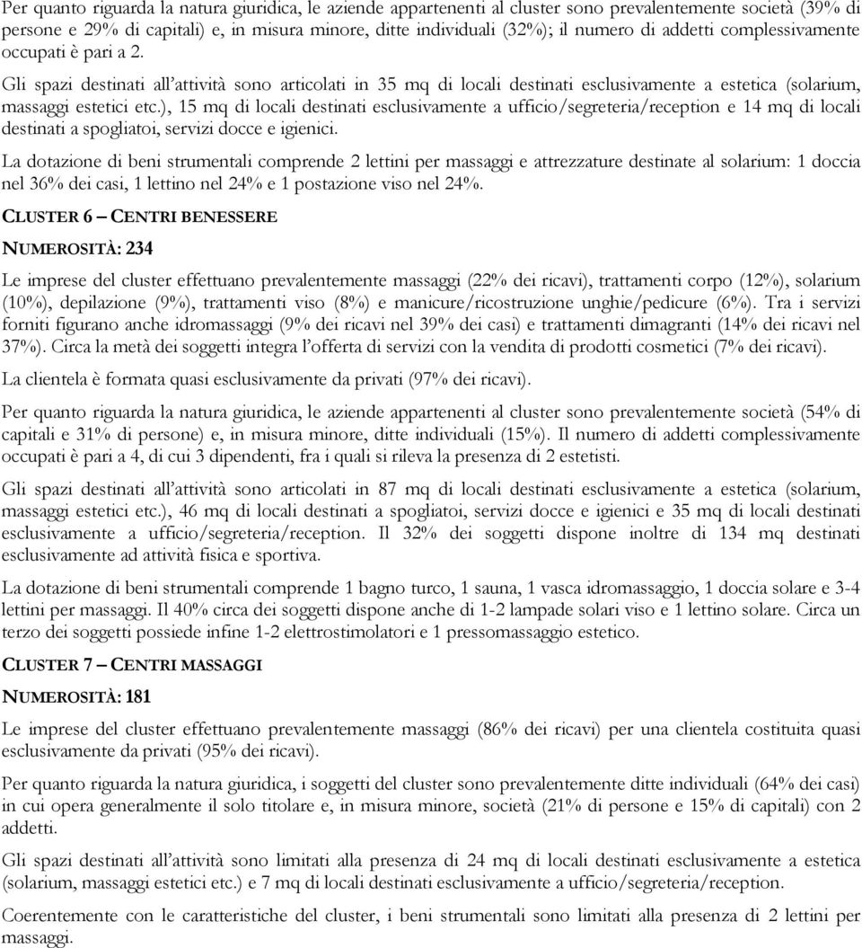 ), 15 mq di locali destinati esclusivamente a ufficio/segreteria/reception e 14 mq di locali destinati a spogliatoi, servizi docce e igienici.