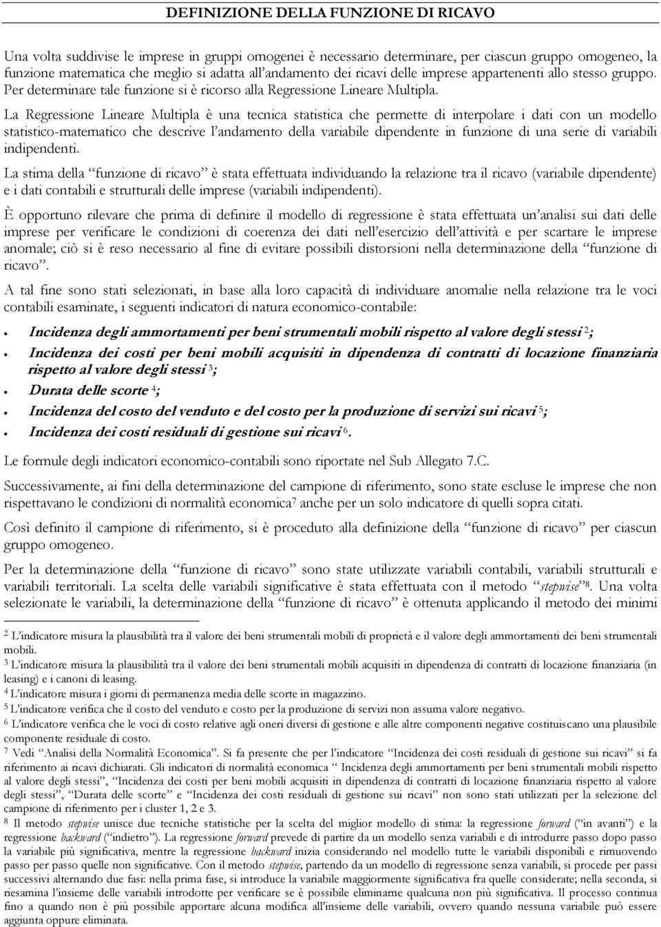 La Regressione Lineare Multipla è una tecnica statistica che permette di interpolare i dati con un modello statistico-matematico che descrive l andamento della variabile dipendente in funzione di una