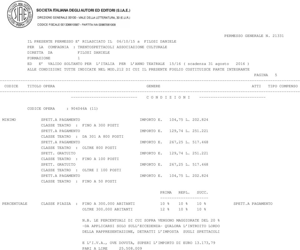 468 CLASSE TEATRO : OLTRE 800 POSTI SPETT. GRATUITO IMPORTO E. 129,74 L. 251.221 CLASSE TEATRO : FINO A 100 POSTI SPETT. GRATUITO IMPORTO E. 267,25 L. 517.468 CLASSE TEATRO : OLTRE I 100 POSTI SPETT.