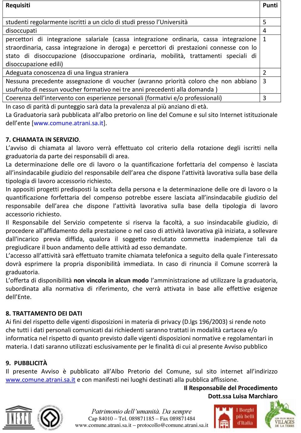 Adeguata conoscenza di una lingua straniera 2 Nessuna precedente assegnazione di voucher (avranno priorità coloro che non abbiano 3 usufruito di nessun voucher formativo nei tre anni precedenti alla