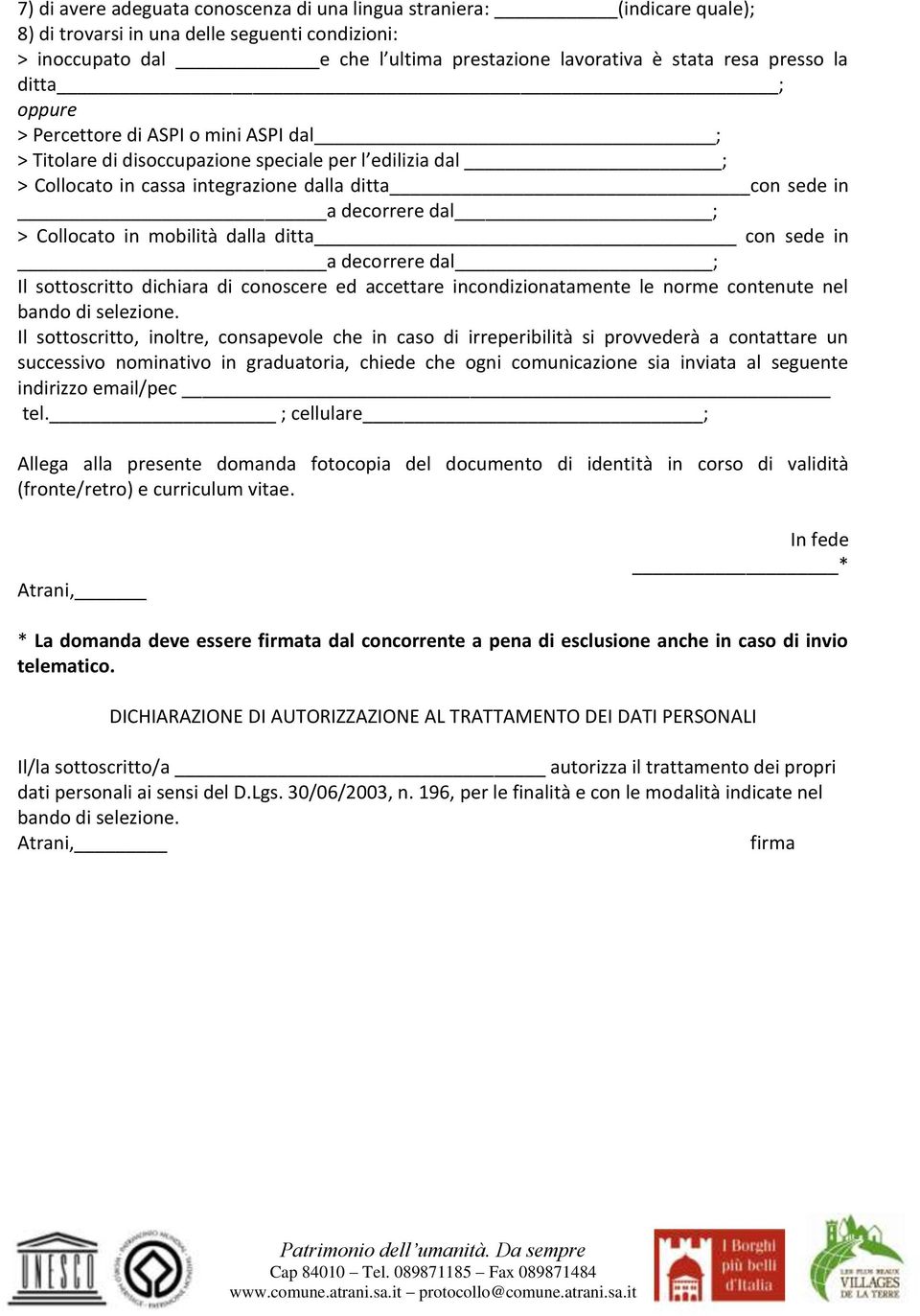 Collocato in mobilità dalla ditta con sede in a decorrere dal ; Il sottoscritto dichiara di conoscere ed accettare incondizionatamente le norme contenute nel bando di selezione.