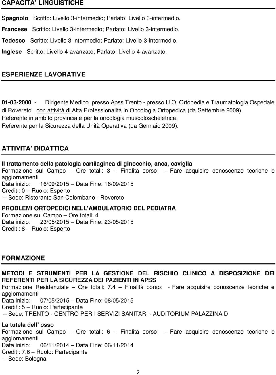 ESPERIENZE LAVORATIVE 01-03-2000 - Dirigente Medico presso Apss Trento - presso U.O. Ortopedia e Traumatologia Ospedale di Rovereto con attività di Alta Professionalità in Oncologia Ortopedica (da Settembre 2009).