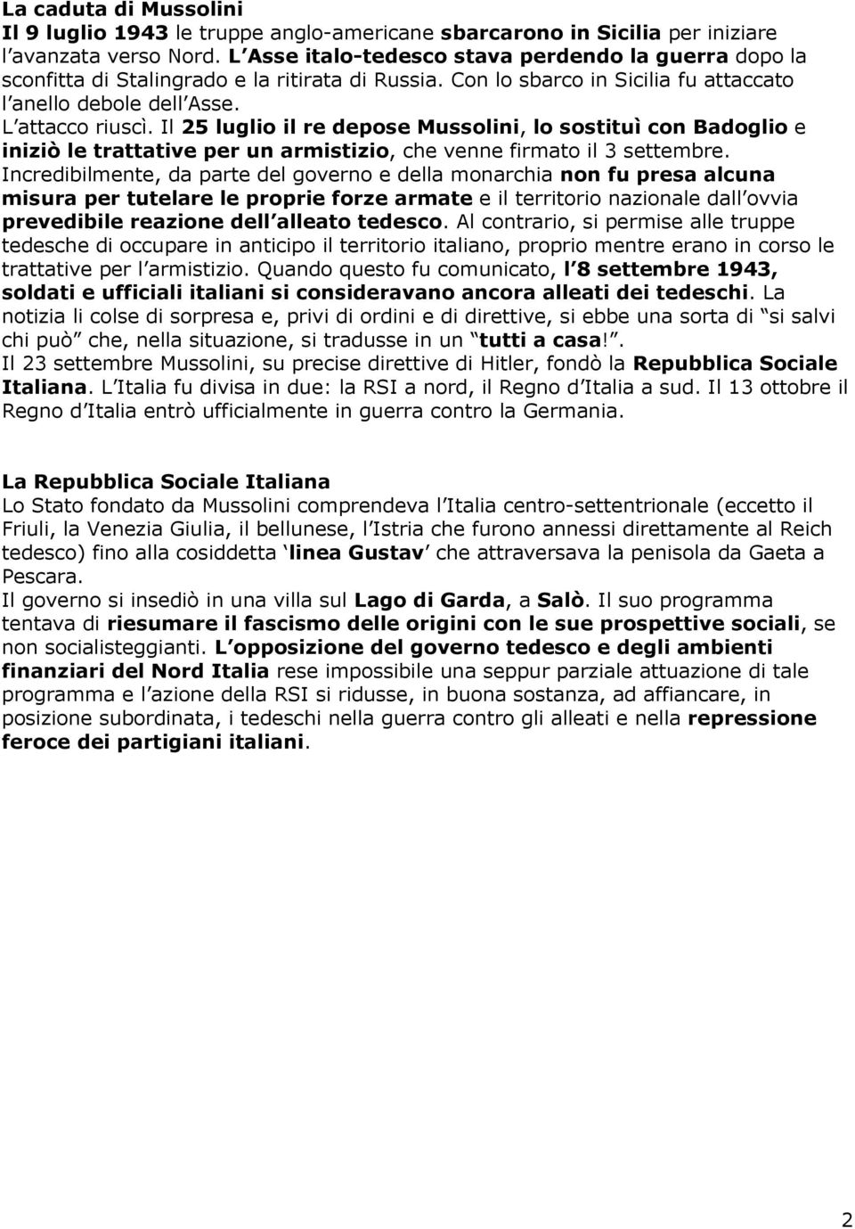 Il 25 luglio il re depose Mussolini, lo sostituì con Badoglio e iniziò le trattative per un armistizio, che venne firmato il 3 settembre.