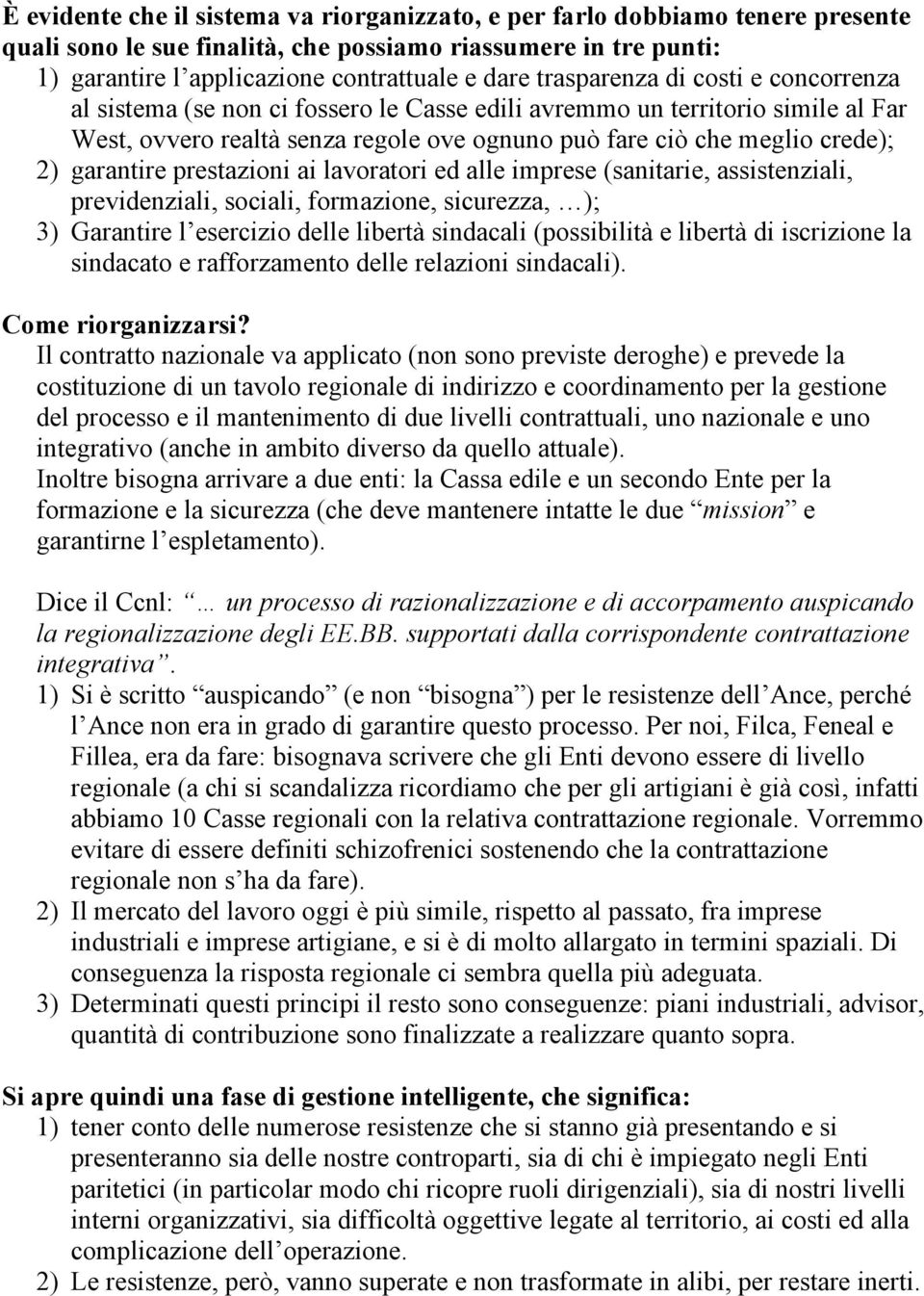 garantire prestazioni ai lavoratori ed alle imprese (sanitarie, assistenziali, previdenziali, sociali, formazione, sicurezza, ); 3) Garantire l esercizio delle libertà sindacali (possibilità e