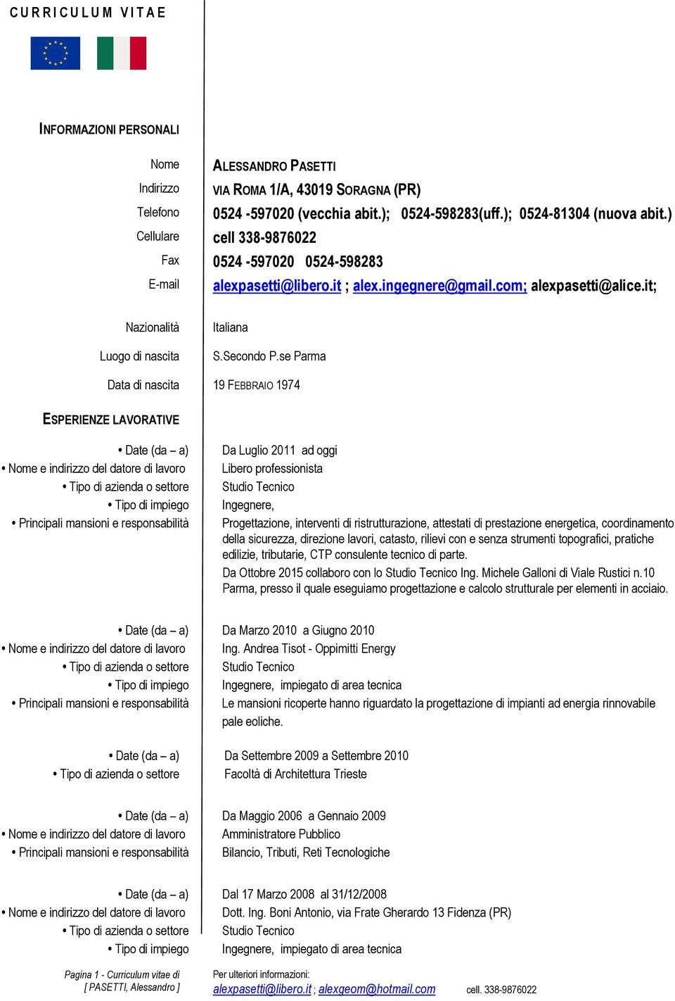 se Parma Data di nascita 19 FEBBRAIO 1974 ESPERIENZE LAVORATIVE Date (da a) Nome e indirizzo del datore di lavoro Tipo di azienda o settore Tipo di impiego Principali mansioni e responsabilità Da