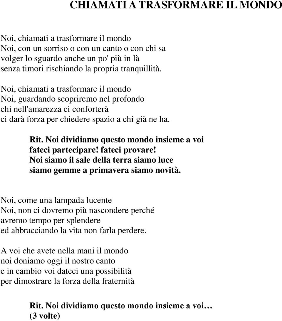 Noi dividiamo questo mondo insieme a voi fateci partecipare! fateci provare! Noi siamo il sale della terra siamo luce siamo gemme a primavera siamo novità.