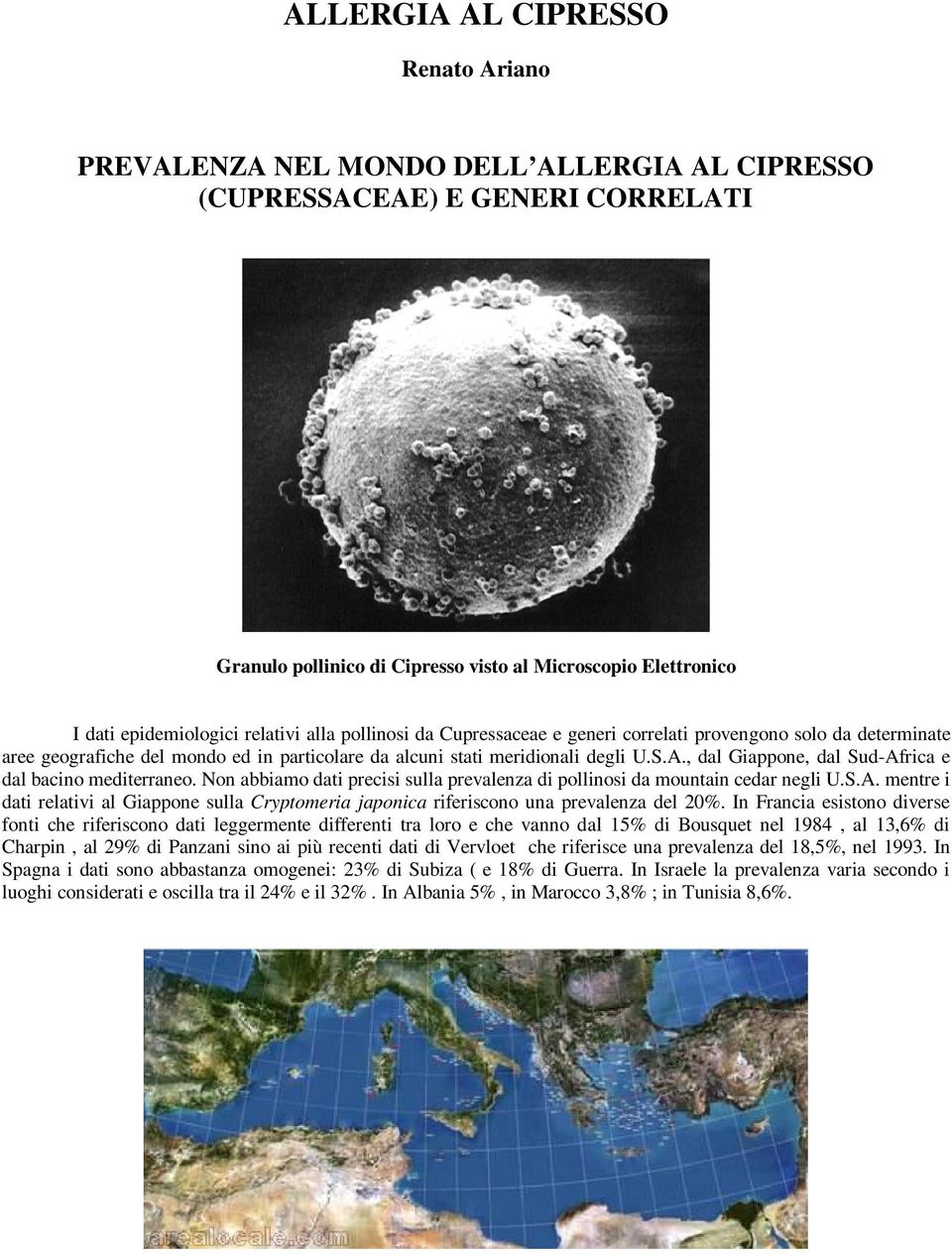 , dal Giappone, dal Sud-Africa e dal bacino mediterraneo. Non abbiamo dati precisi sulla prevalenza di pollinosi da mountain cedar negli U.S.A. mentre i dati relativi al Giappone sulla Cryptomeria japonica riferiscono una prevalenza del 20%.