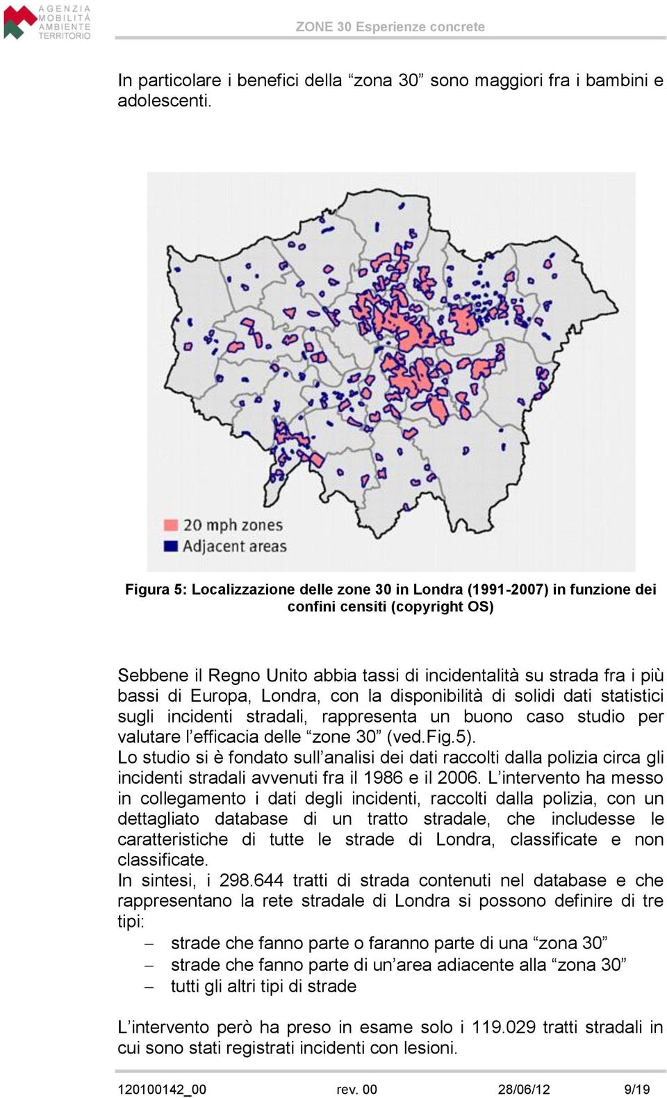 Londra, con la disponibilità di solidi dati statistici sugli incidenti stradali, rappresenta un buono caso studio per valutare l efficacia delle zone 30 (ved.fig.5).