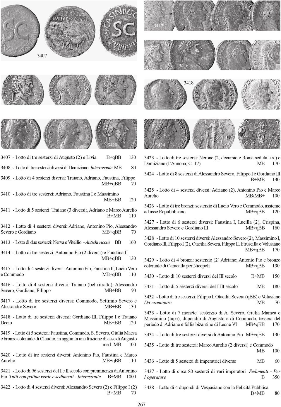 B MB 110 3412 - Lotto di 4 sesterzi diversi: Adriano, Antonino Pio, Alessandro Severo e Gordiano MB qbb 70 3413 - Lotto di due sesterzi: Nerva e Vitellio - Antichi riconi BB 160 3414 - Lotto di tre