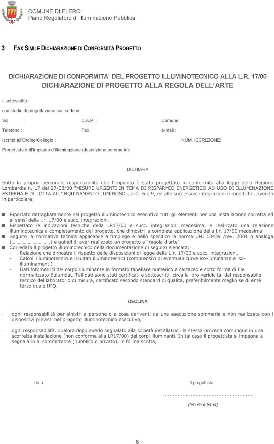 ISCRIZIONE: Progettista dell impianto d illuminazione (descrizione sommaria): DICHIARA Sotto la propria personale responsabilità che l impianto è stato progettato in conformità alla legge della