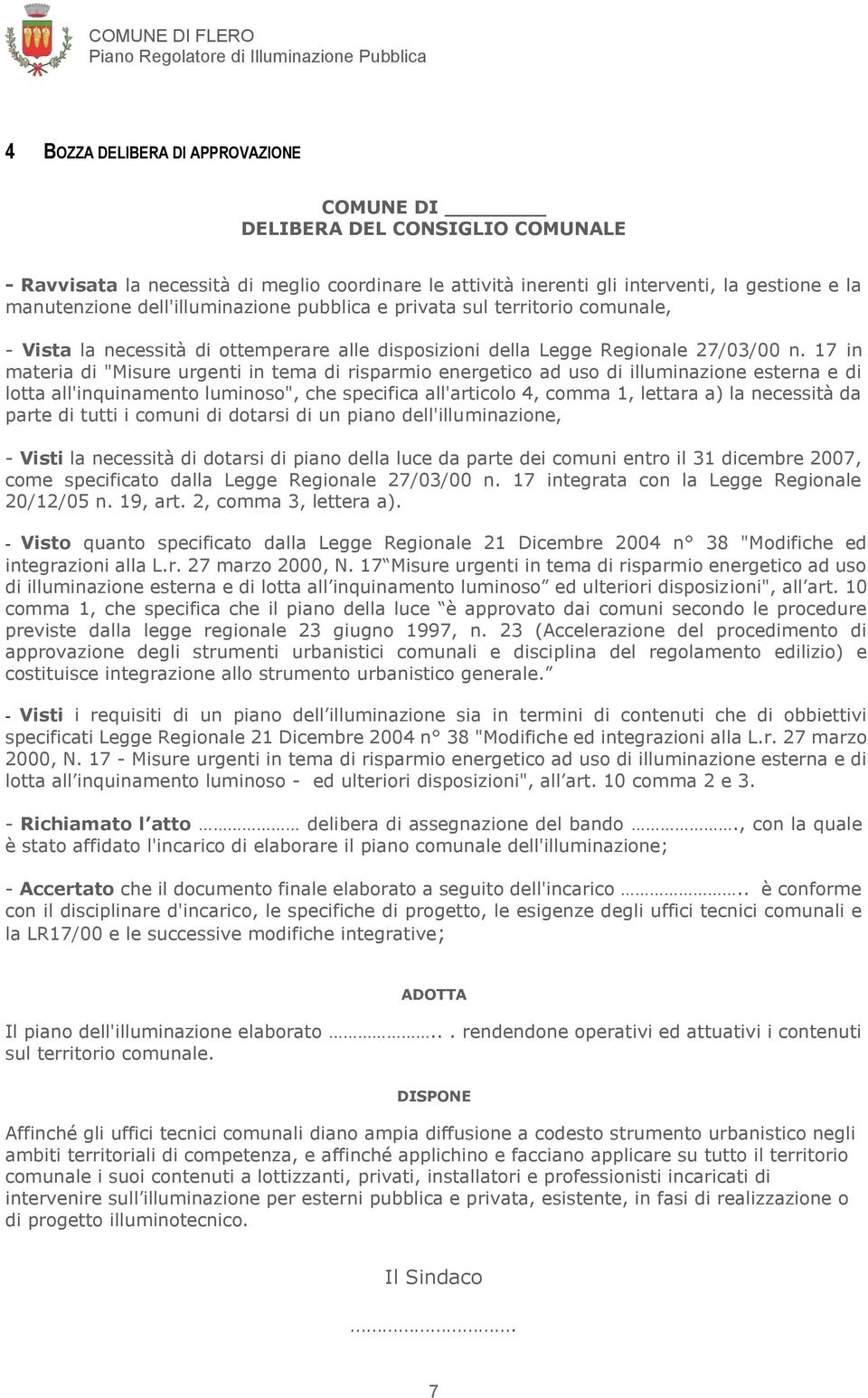 17 in materia di "Misure urgenti in tema di risparmio energetico ad uso di illuminazione esterna e di lotta all'inquinamento luminoso", che specifica all'articolo 4, comma 1, lettara a) la necessità