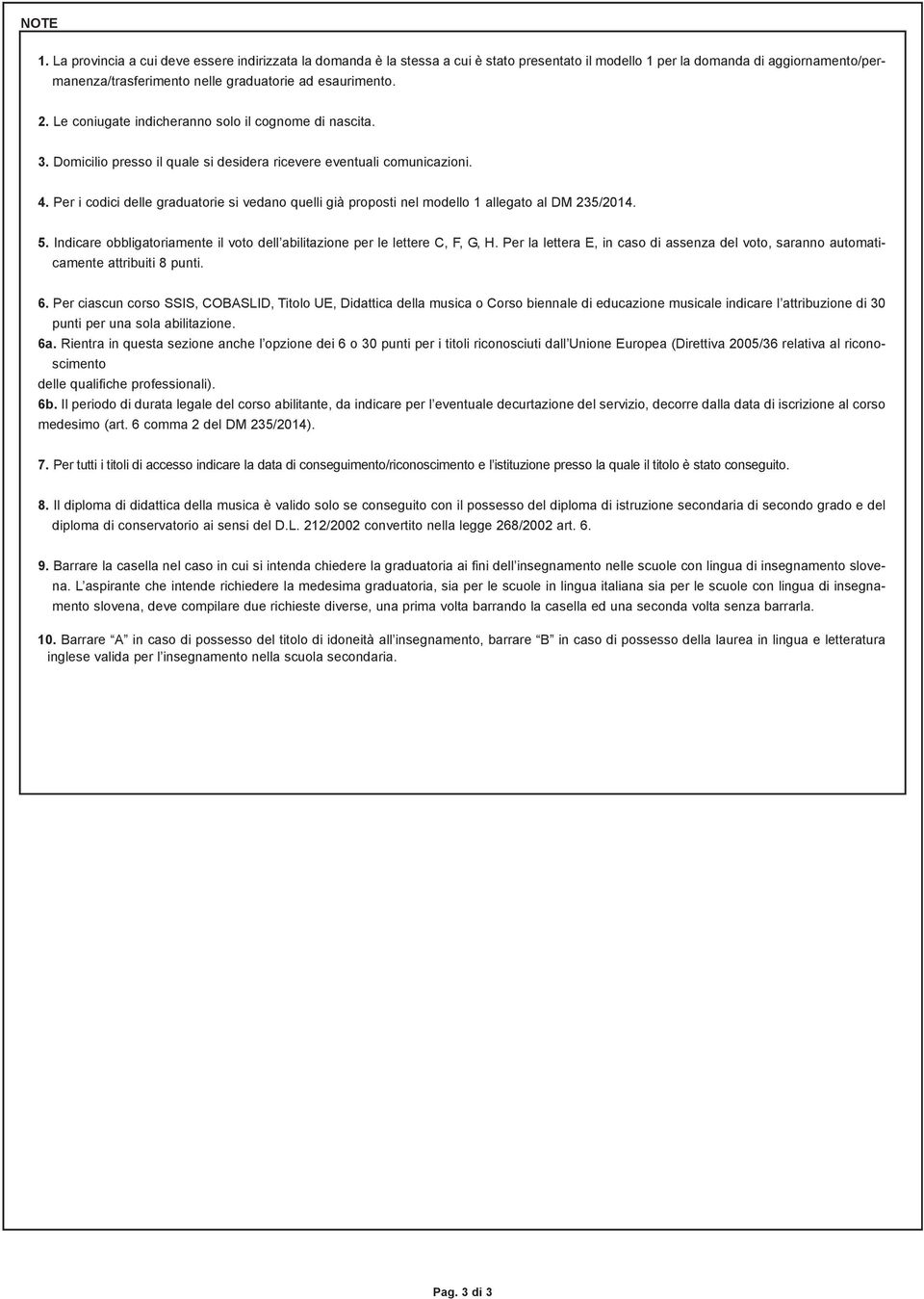 Le coniugate indicheranno solo il cognome di nascita. 3. Domicilio presso il quale si desidera ricevere eventuali comunicazioni. 4.