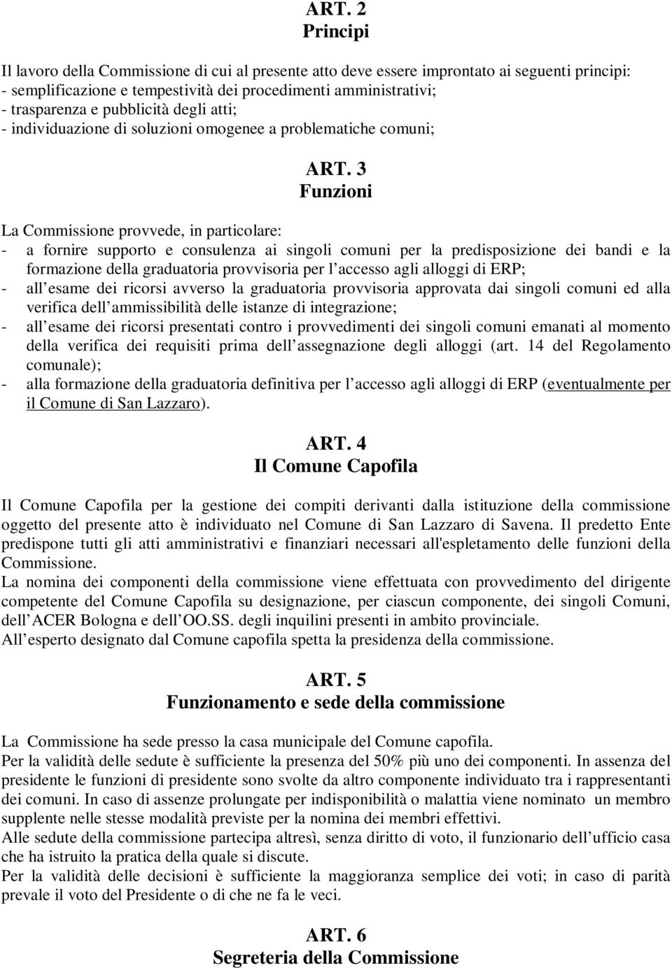 3 Funzioni La Commissione provvede, in particolare: - a fornire supporto e consulenza ai singoli comuni per la predisposizione dei bandi e la formazione della graduatoria provvisoria per l accesso