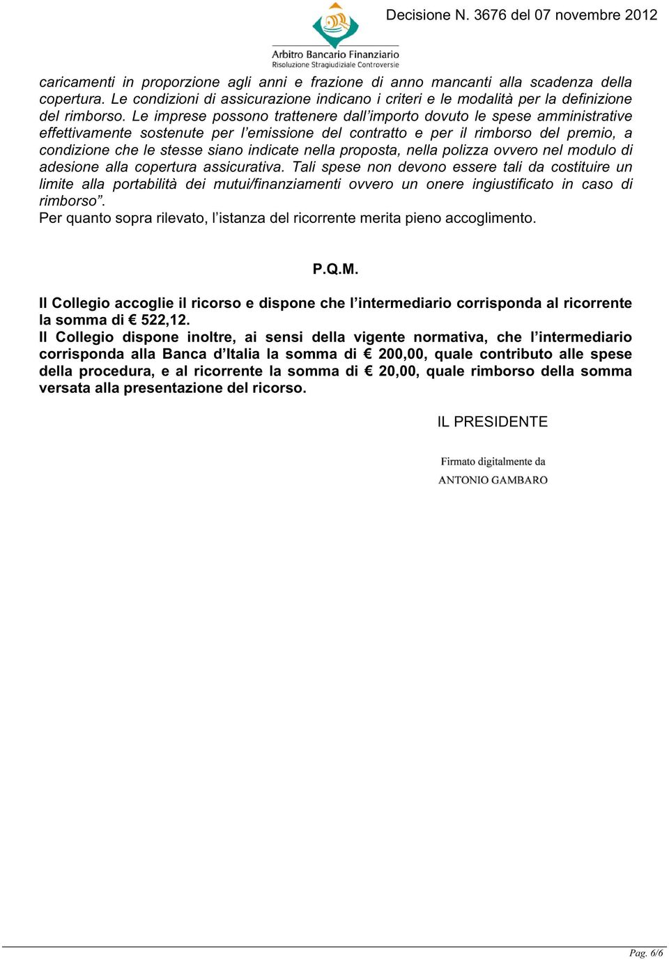 indicate nella proposta, nella polizza ovvero nel modulo di adesione alla copertura assicurativa.